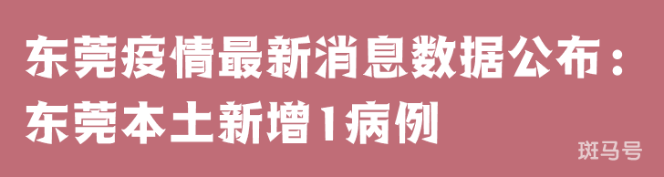 3月25日东莞疫情最新消息数据公布：东莞本土新增1病例