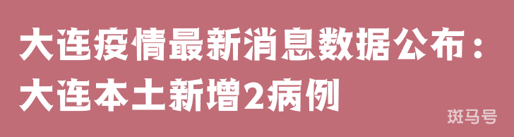 3月25日大连疫情最新消息数据公布：大连本土新增2病例