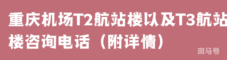 重庆机场T2航站楼以及T3航站楼咨询电话（附详情）