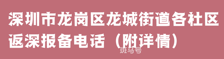 深圳市龙岗区龙城街道各社区返深报备电话（附详情）