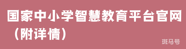 国家中小学智慧教育平台官网（附详情）