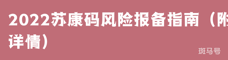 2022苏康码风险报备指南（附详情）