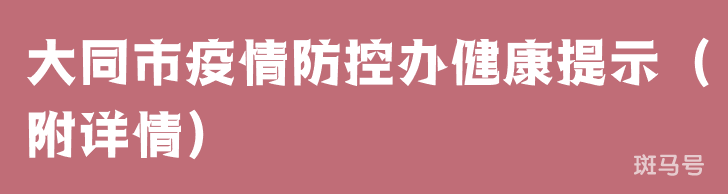 3月28日大同市疫情防控办健康提示（附详情）