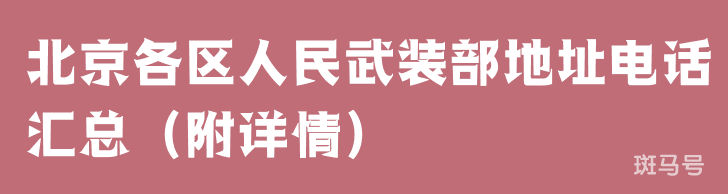 北京各区人民武装部地址电话汇总（附详情）