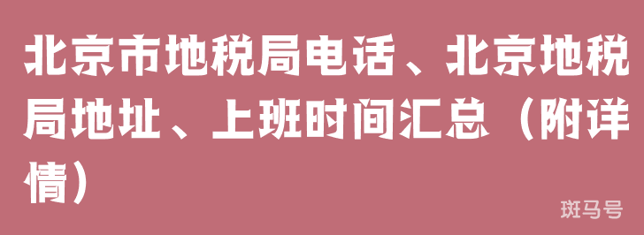 北京市地税局电话、北京地税局地址、上班时间汇总（附详情）