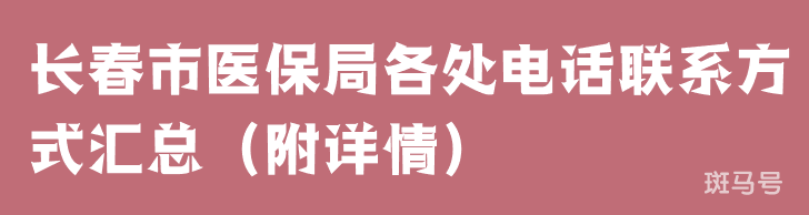 长春市医保局各处电话联系方式汇总（附详情）