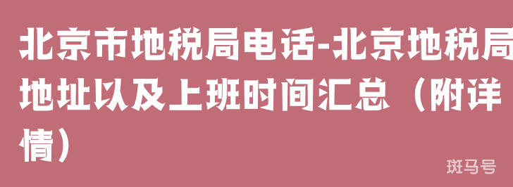 北京市地税局电话-北京地税局地址以及上班时间汇总（附详情）