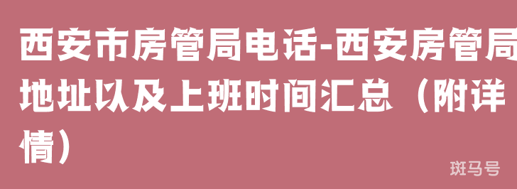 西安市房管局电话-西安房管局地址以及上班时间汇总（附详情）