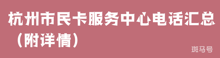 杭州市民卡服务中心电话汇总（附详情）