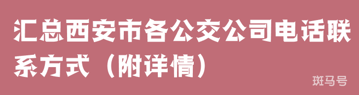 2022汇总西安市各公交公司电话联系方式（附详情）