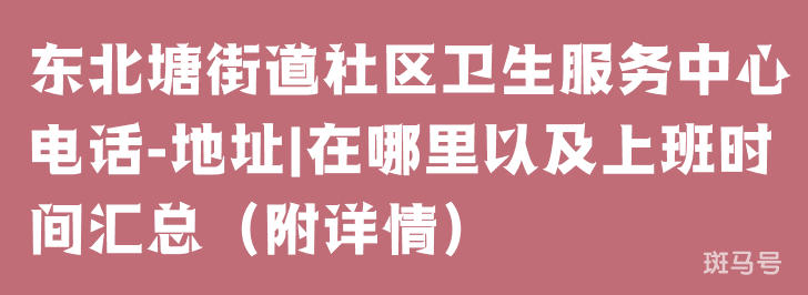 东北塘街道社区卫生服务中心电话-地址|在哪里以及上班时间汇总（附详情）