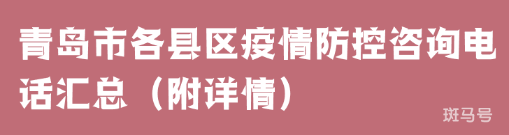 青岛市各县区疫情防控咨询电话汇总（附详情）