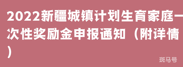 2022新疆城镇计划生育家庭一次性奖励金申报通知（附详情）