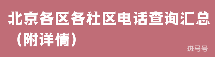 北京各区各社区电话查询汇总（附详情）