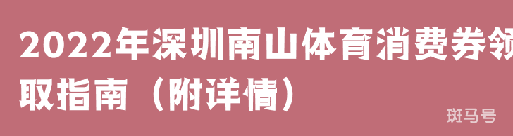 2022年深圳南山体育消费券领取指南(附详情)(图1) 2022年深圳南山体育消费券领取指南(附详情)(图1)