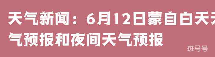 天气新闻：6月12日蒙自白天天气预报和夜间天气预报