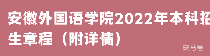 安徽外国语学院2022年本科招生章程(附详情)(图1) 安徽外国语学院2022年本科招生章程(附详情)(图1)