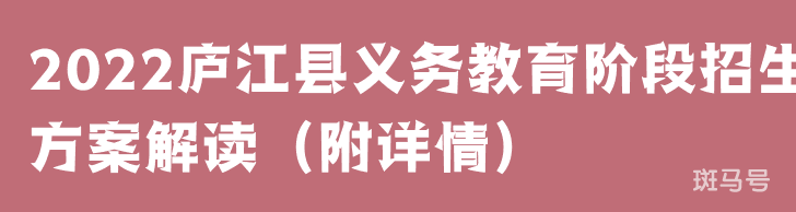 2022庐江县义务教育阶段招生方案解读（附详情）