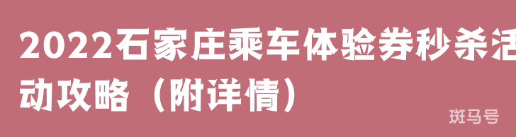 2022石家庄乘车体验券秒杀活动攻略（附详情）
