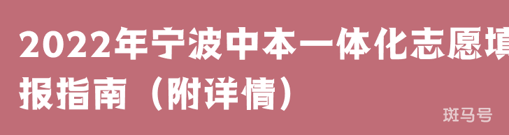 2022年宁波中本一体化志愿填报指南（附详情）