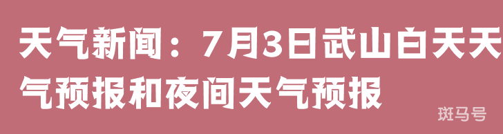 天气新闻：7月3日武山白天天气预报和夜间天气预报 