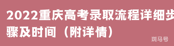 2022重庆高考录取流程详细步骤及时间（附详情）