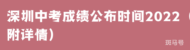 深圳中考成绩公布时间2022(附详情)(图1) 深圳中考成绩公布时间2022(附详情)(图1)