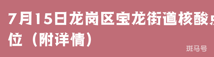 7月15日龙岗区宝龙街道核酸点位（附详情）