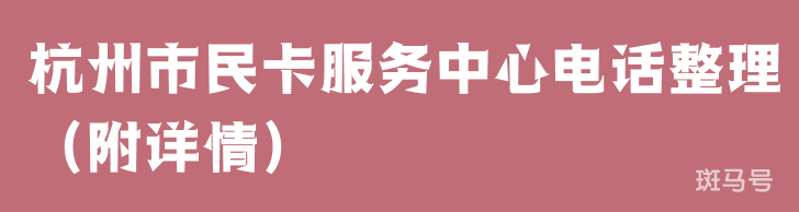 杭州市民卡服务中心电话整理(附详情)(图1) 杭州市民卡服务中心电话整理(附详情)(图1)