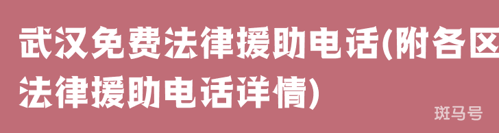 武汉免费法律援助电话(附各区法律援助电话详情) 