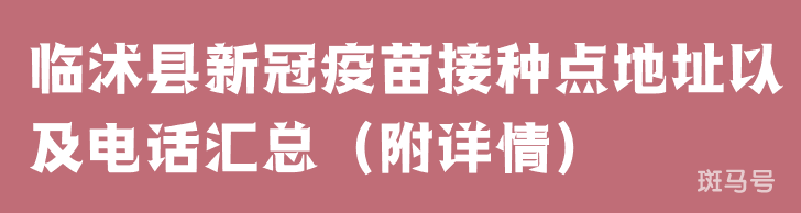 临沭县新冠疫苗接种点地址以及电话汇总（附详情）