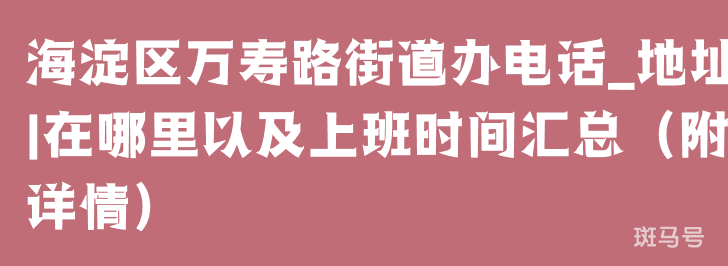 海淀区万寿路街道办电话_地址|在哪里以及上班时间汇总（附详情）