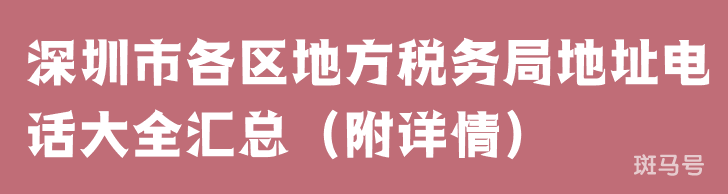 深圳市各区地方税务局地址电话大全汇总（附详情）