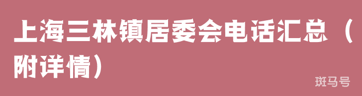 上海三林镇居委会电话汇总（附详情）