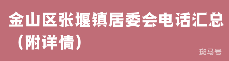 金山区张堰镇居委会电话汇总（附详情）