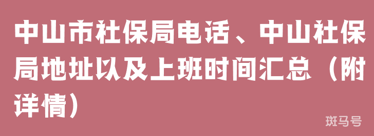 中山市社保局电话、中山社保局地址以及上班时间汇总（附详情）