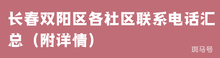 长春双阳区各社区联系电话汇总（附详情）