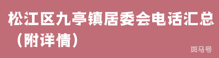 松江区九亭镇居委会电话汇总（附详情）