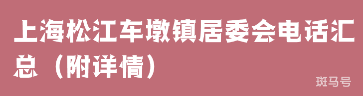 上海松江车墩镇居委会电话汇总（附详情）