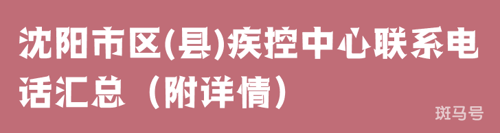 沈阳市区(县)疾控中心联系电话汇总（附详情）