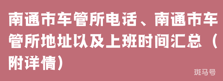 南通市车管所电话、南通市车管所地址以及上班时间汇总（附详情）