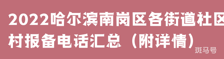 2022哈尔滨南岗区各街道社区村报备电话汇总（附详情）