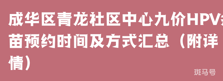 成华区青龙社区中心九价HPV疫苗预约时间及方式汇总（附详情）