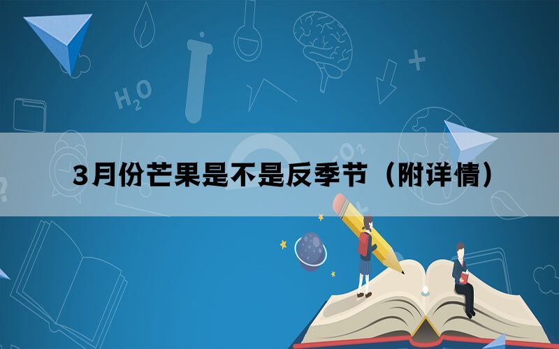 3月份芒果是不是反季节(附详情) 3月份芒果是不是反季节(附详情)