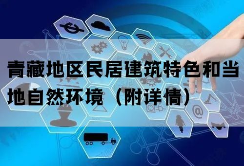 青藏地区民居建筑特色和当地自然环境(附详情) 青藏地区民居建筑特色和当地自然环境(附详情)