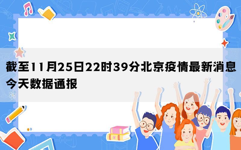 截至11月25日22时39分北京疫情最新消息今天数据通报