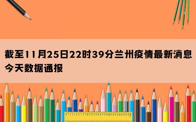 截至11月25日22时39分兰州疫情最新消息今天数据通报(图1)