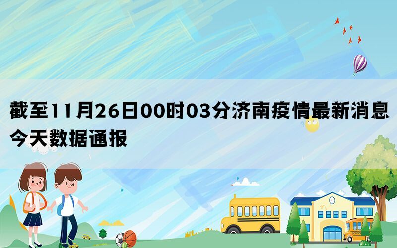 截至11月26日00时03分济南疫情最新消息今天数据通报