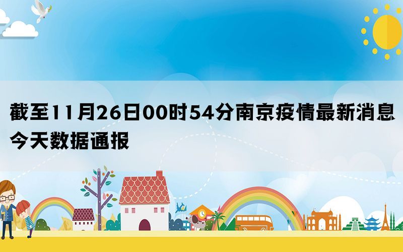 截至11月26日00时54分南京疫情最新消息今天数据通报