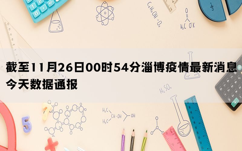 截至11月26日00时54分淄博疫情最新消息今天数据通报